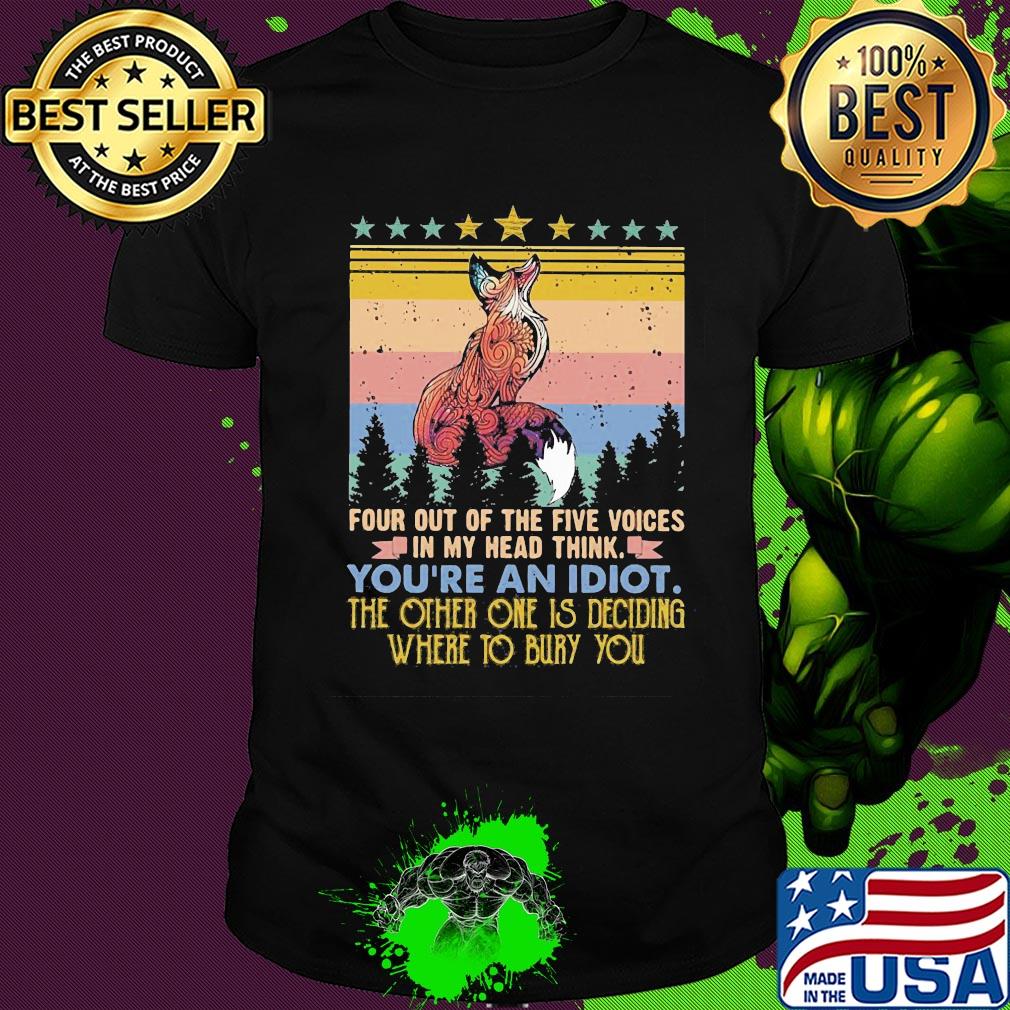 Fox four out of the five voices in my head think you're an idiot the other one is deciding where to bury you stars vintage shirt