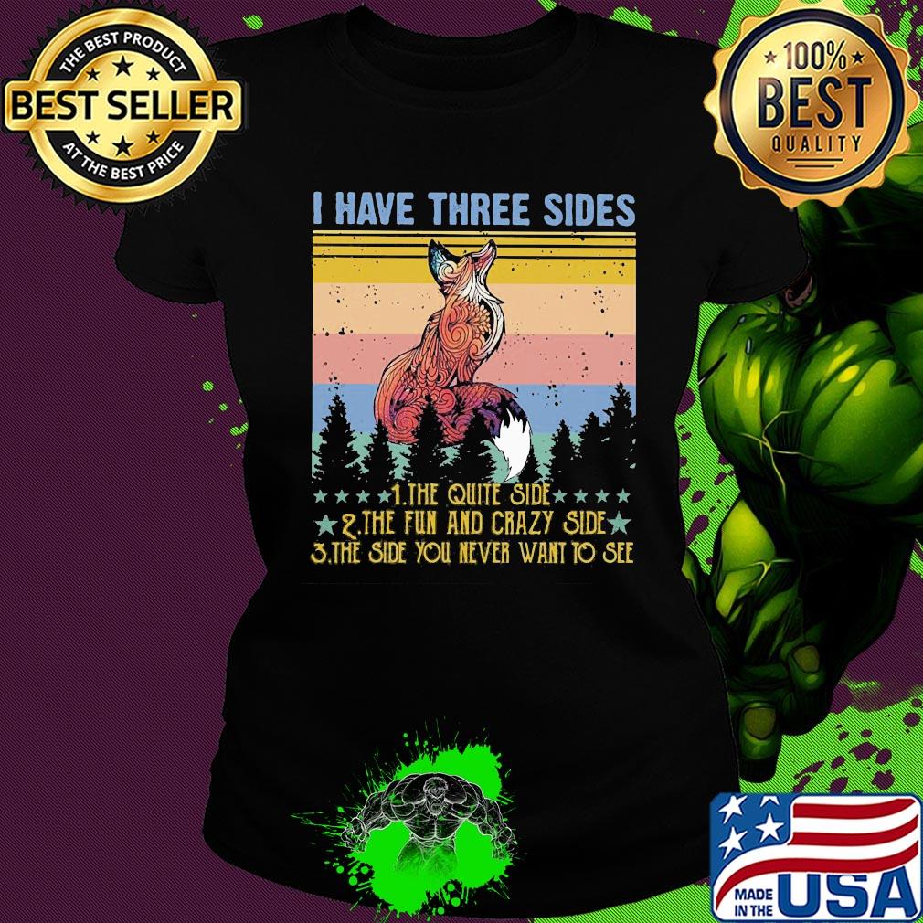 Fox I have three sides the quiet side the fun and crazy side the side you never want to see vintage s Ladies tee Fox I have three sides the quiet side the fun and crazy side the side you never want to see vintage s Ladies tee