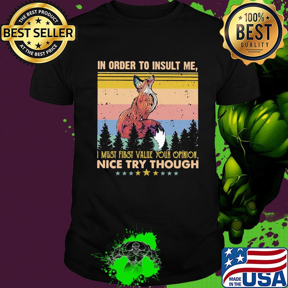 Fox in order to insult me I must first value your opinion nice try though stars vintage shirt