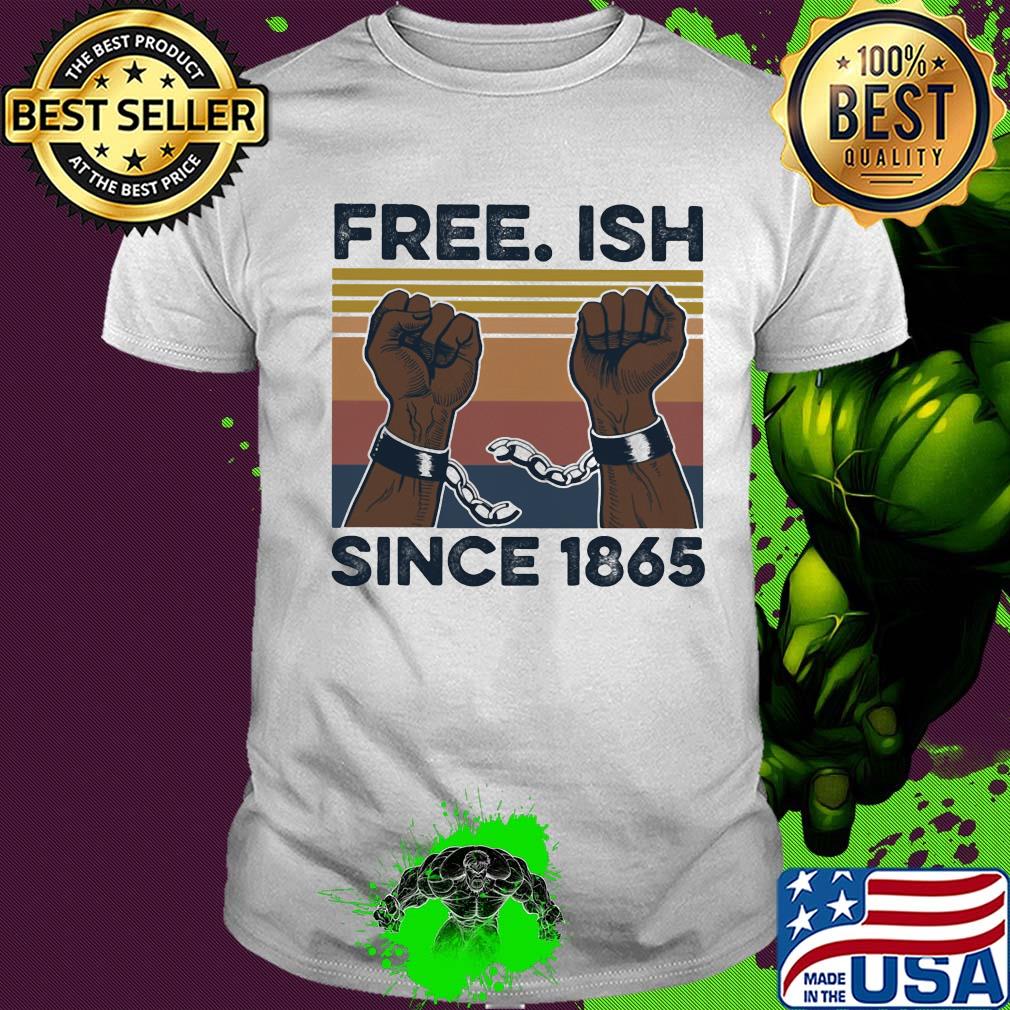 Free Ish since 1865 vintage shirt Free Ish since 1865 vintage shirt