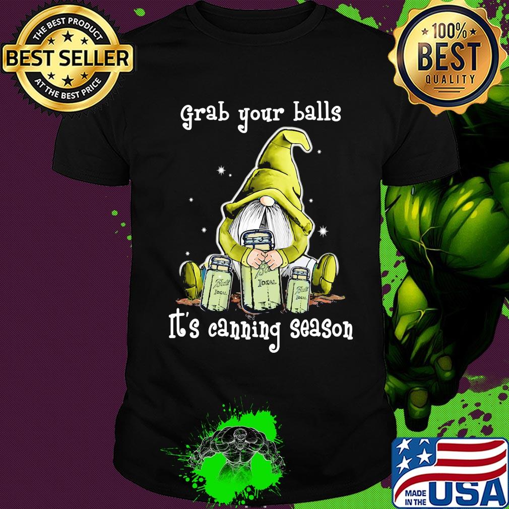 Gnome grab your balls it's canning season shirt