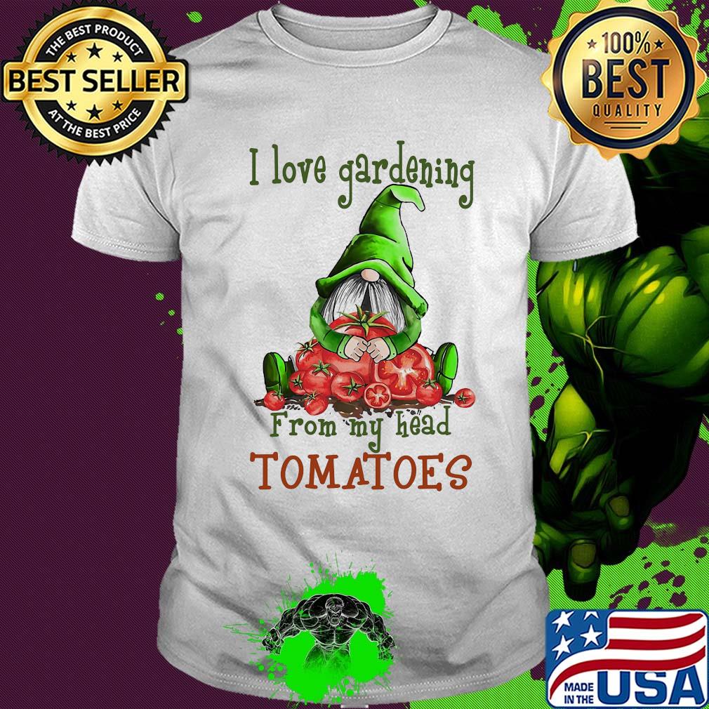 Gnomes i love gardening from my head tomatoes shirt