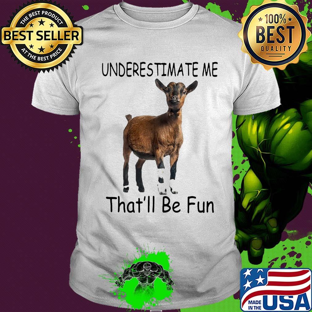 Goat Underestimate me that'll be fun shirt