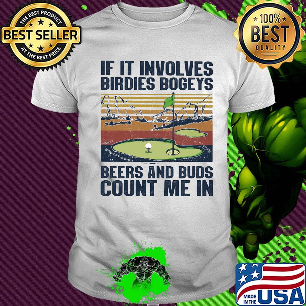 Golf if it involves birdies bogeys beers and buds count me in vintage shirt