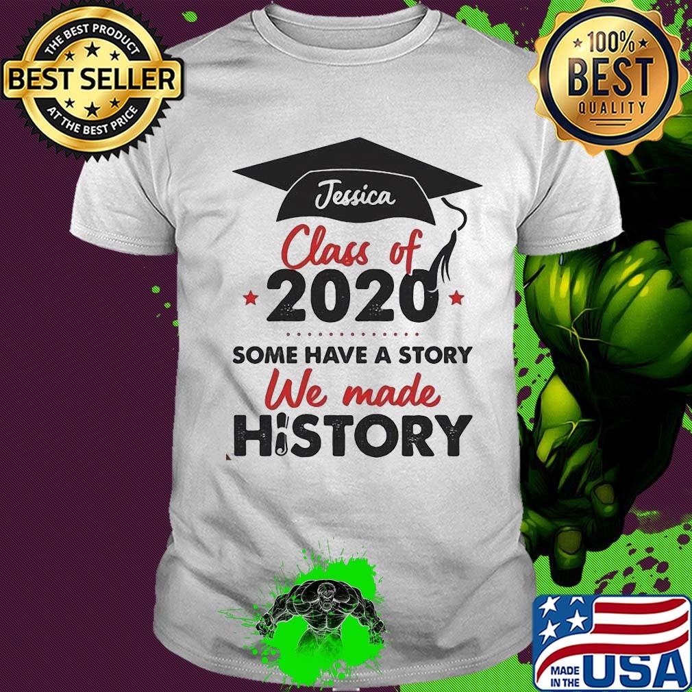 Graduate jessica class of 2020 some have a story we made history shirt
