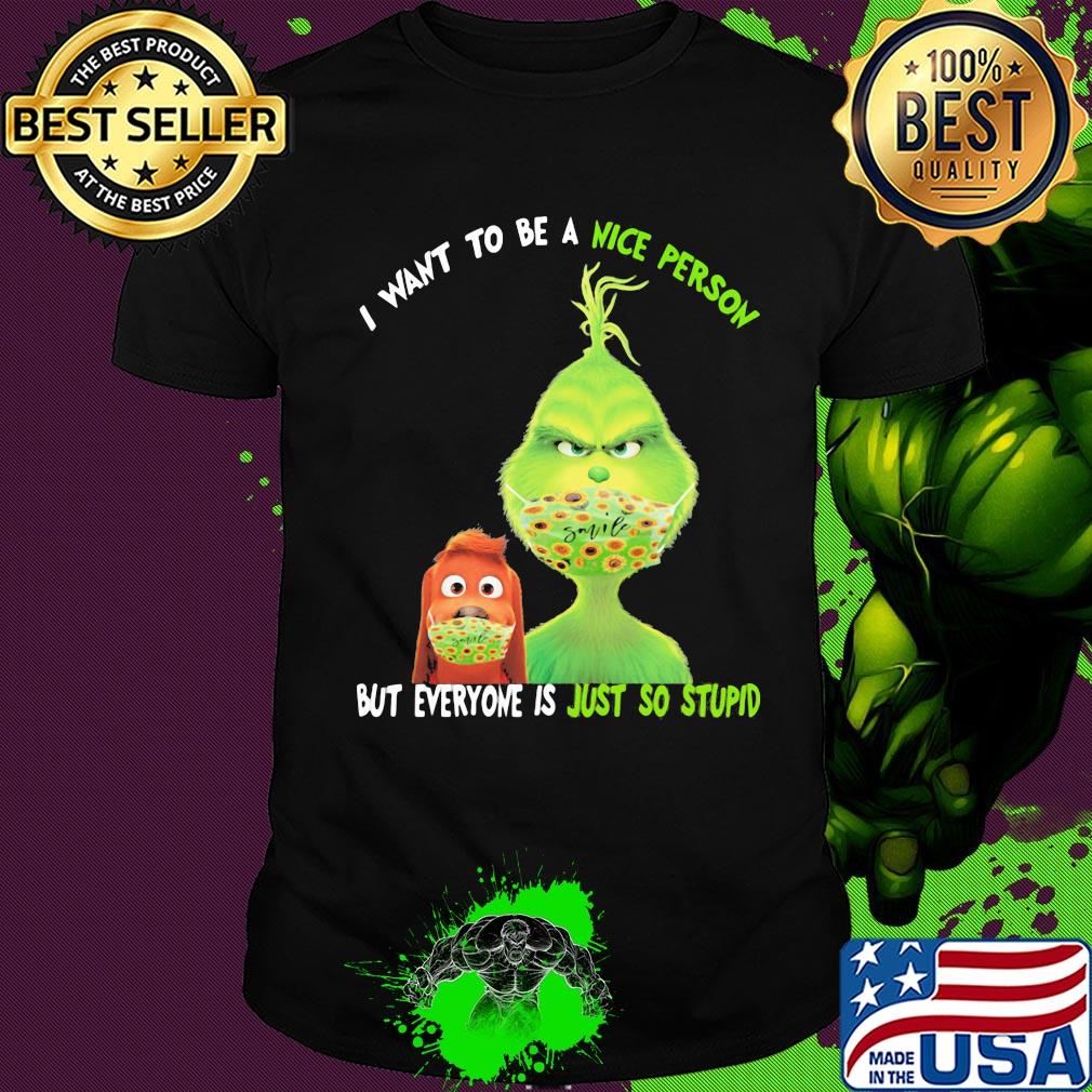 Grinch and his dog mask I want to be a nice person but everyone is just so stupid shirt