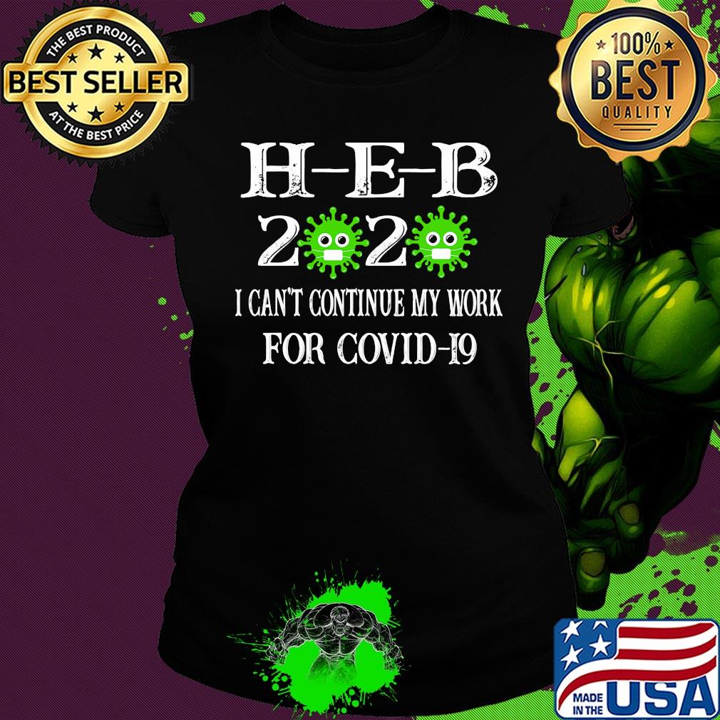H-E-B 2020 mask I can't continue my work for covid-19 s Ladies tee H-E-B 2020 mask I can't continue my work for covid-19 s Ladies tee