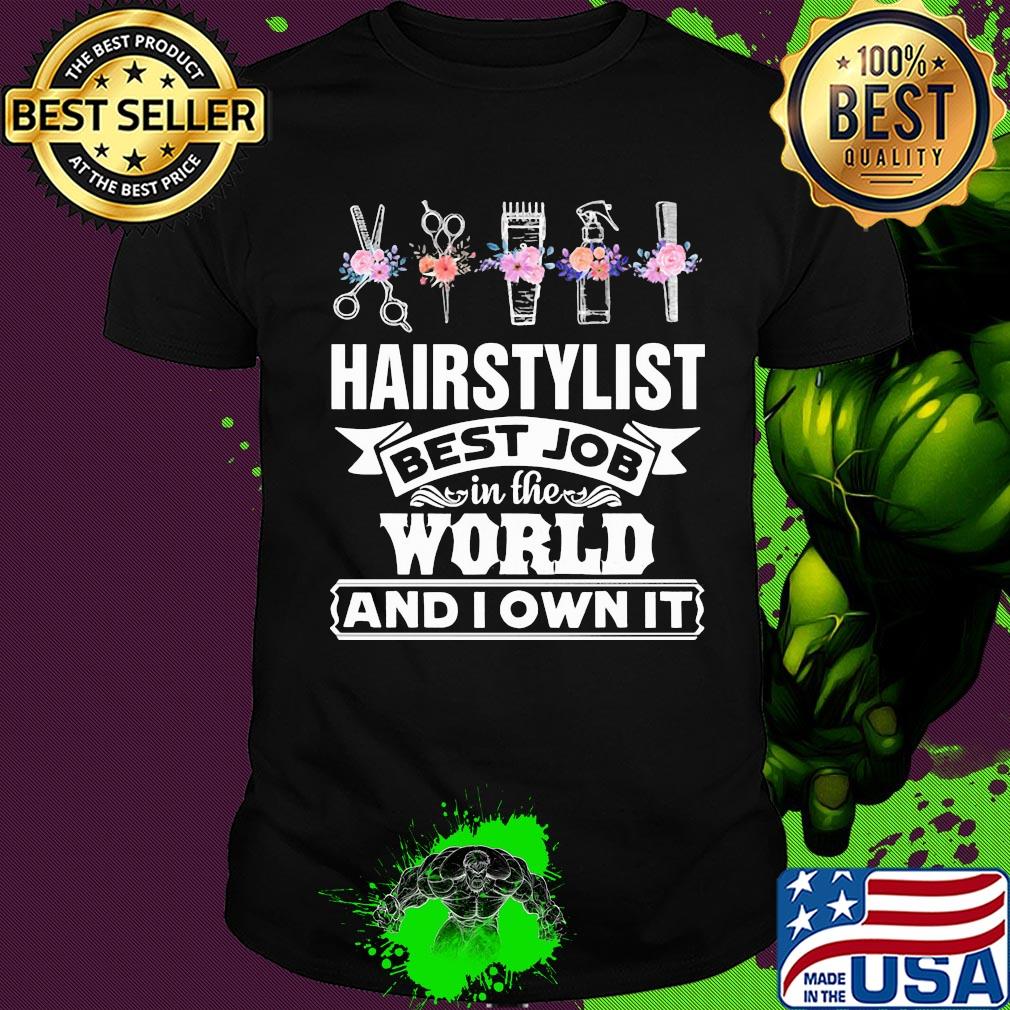 Hair stylist best job in the word and I own it flower shirt