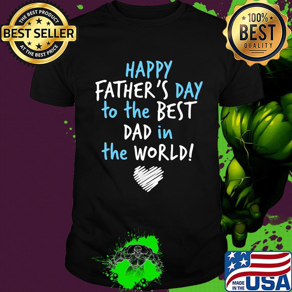Happy father's day to the best dad in the world heart shirt