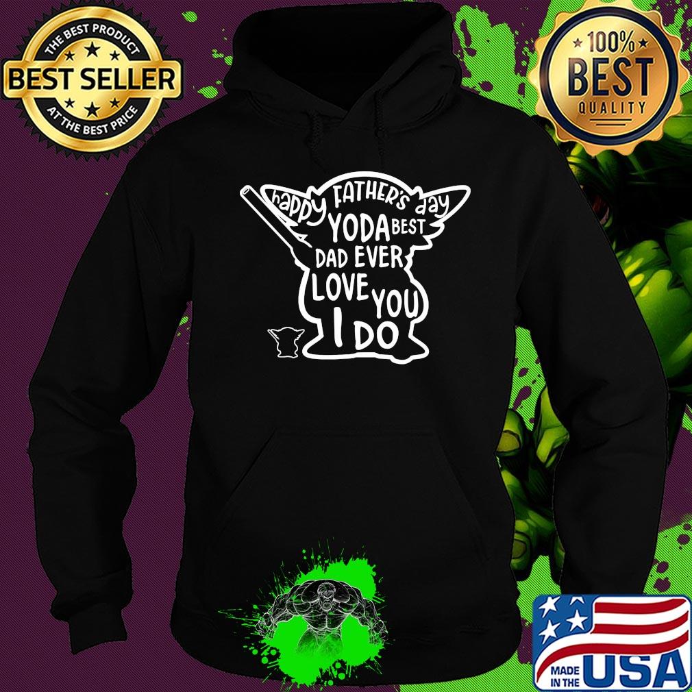 Happy father's day yoda best dad ever love you i do s Hoodie Happy father's day yoda best dad ever love you i do s Hoodie