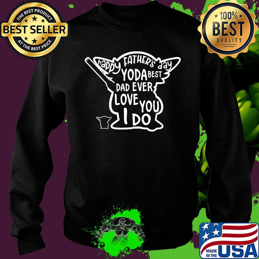 Happy father's day yoda best dad ever love you i do s Sweater Happy father's day yoda best dad ever love you i do s Sweater
