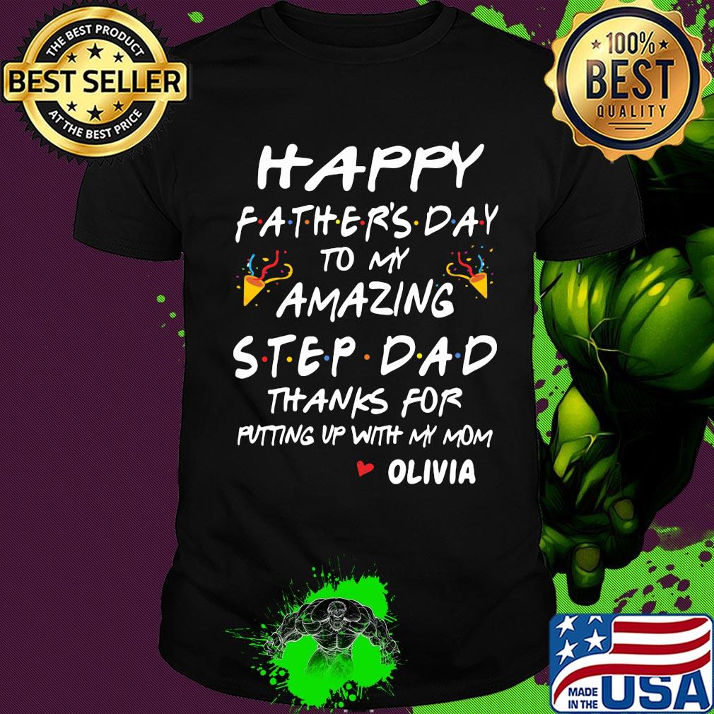 Happy fathers day to my amazing step dad thanks for putting up with my mom olivia shirt