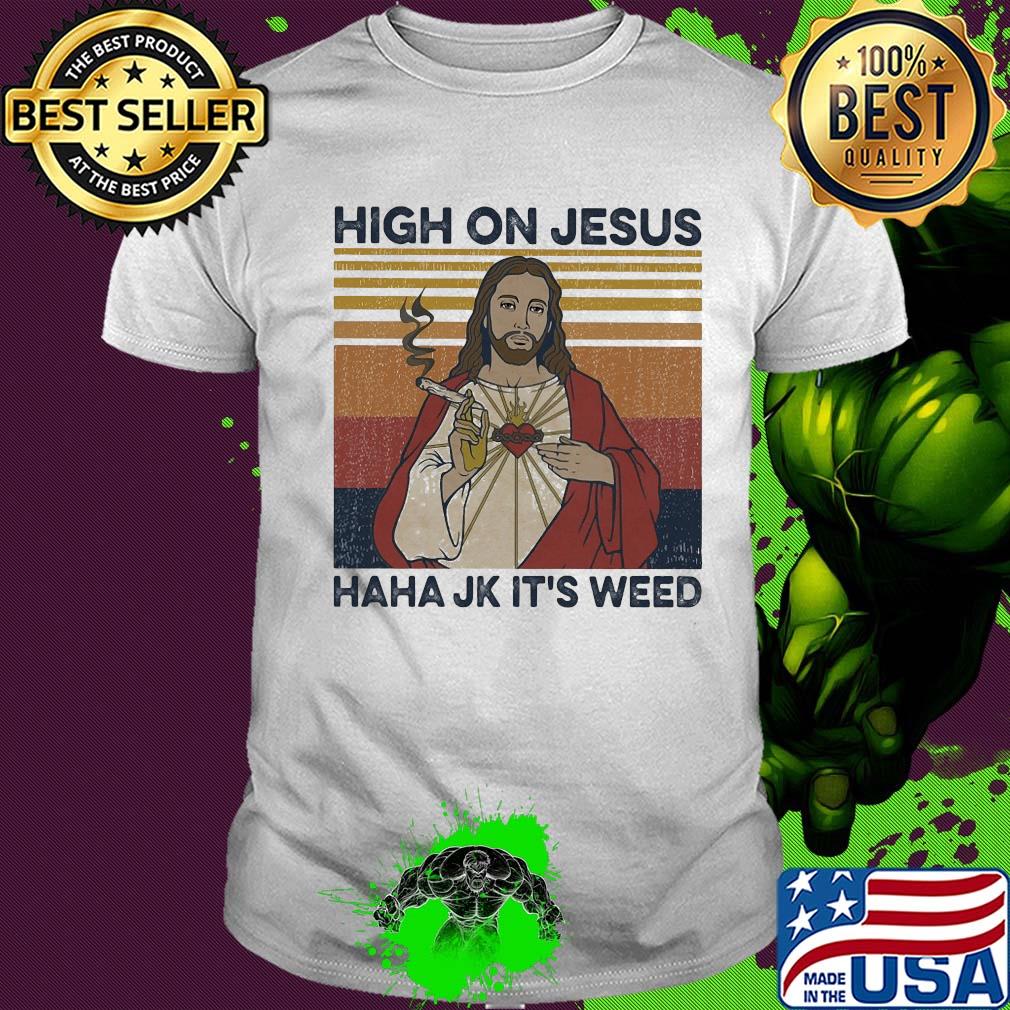 High on jesus haha jk it's weed vintage shirt