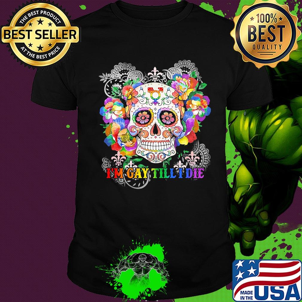 Hippie skull I'm gay till I die shirt