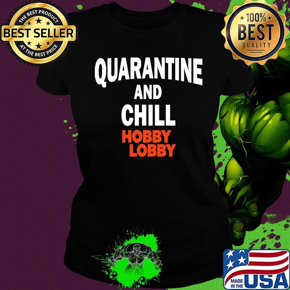 Hobby lobby quarantine and chill s Ladies tee Hobby lobby quarantine and chill s Ladies tee