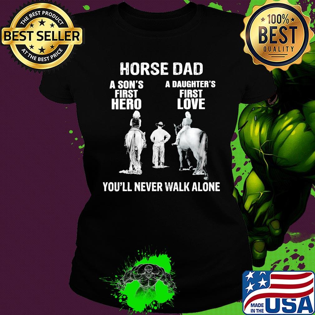 Horse a son's first hero a daughter's first love you'll never walk alone s Ladies tee Horse a son's first hero a daughter's first love you'll never walk alone s Ladies tee