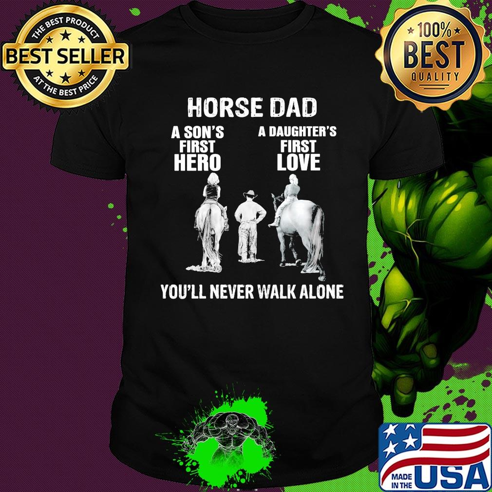 Horse a son's first hero a daughter's first love you'll never walk alone shirt