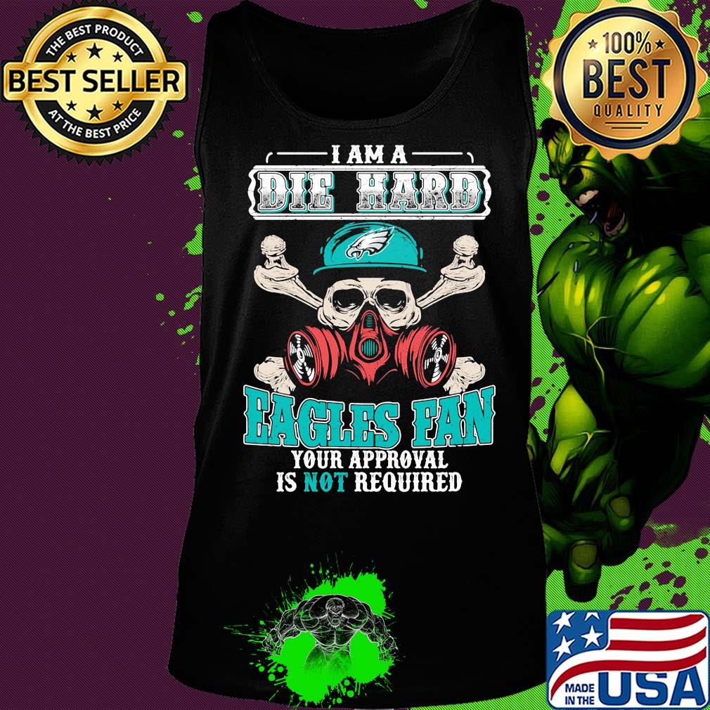 I am a die hard Eagles fan your approval is not required skull s Tank top I am a die hard Eagles fan your approval is not required skull s Tank top