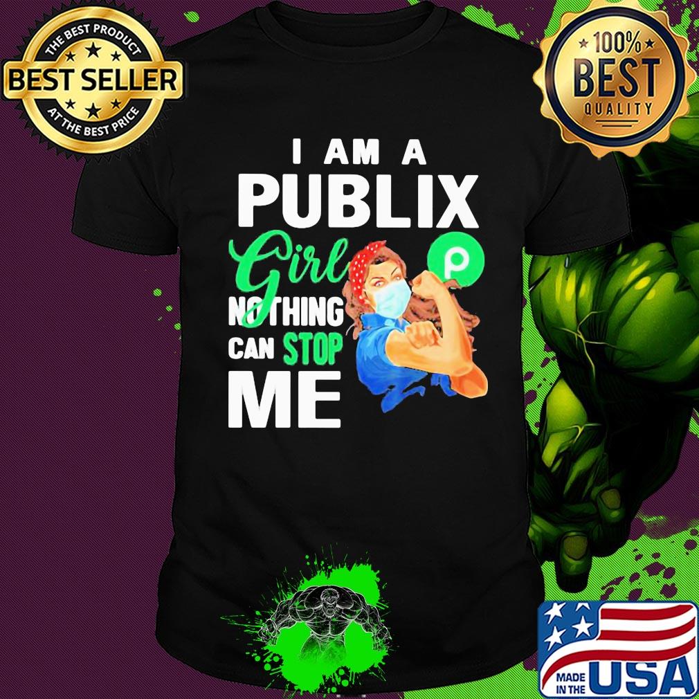 I am a Publix gorl nothing can stop me mask shirt