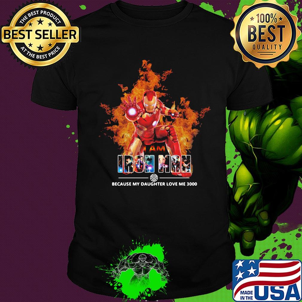 I am iron man because my daughter love me 3000 shirt