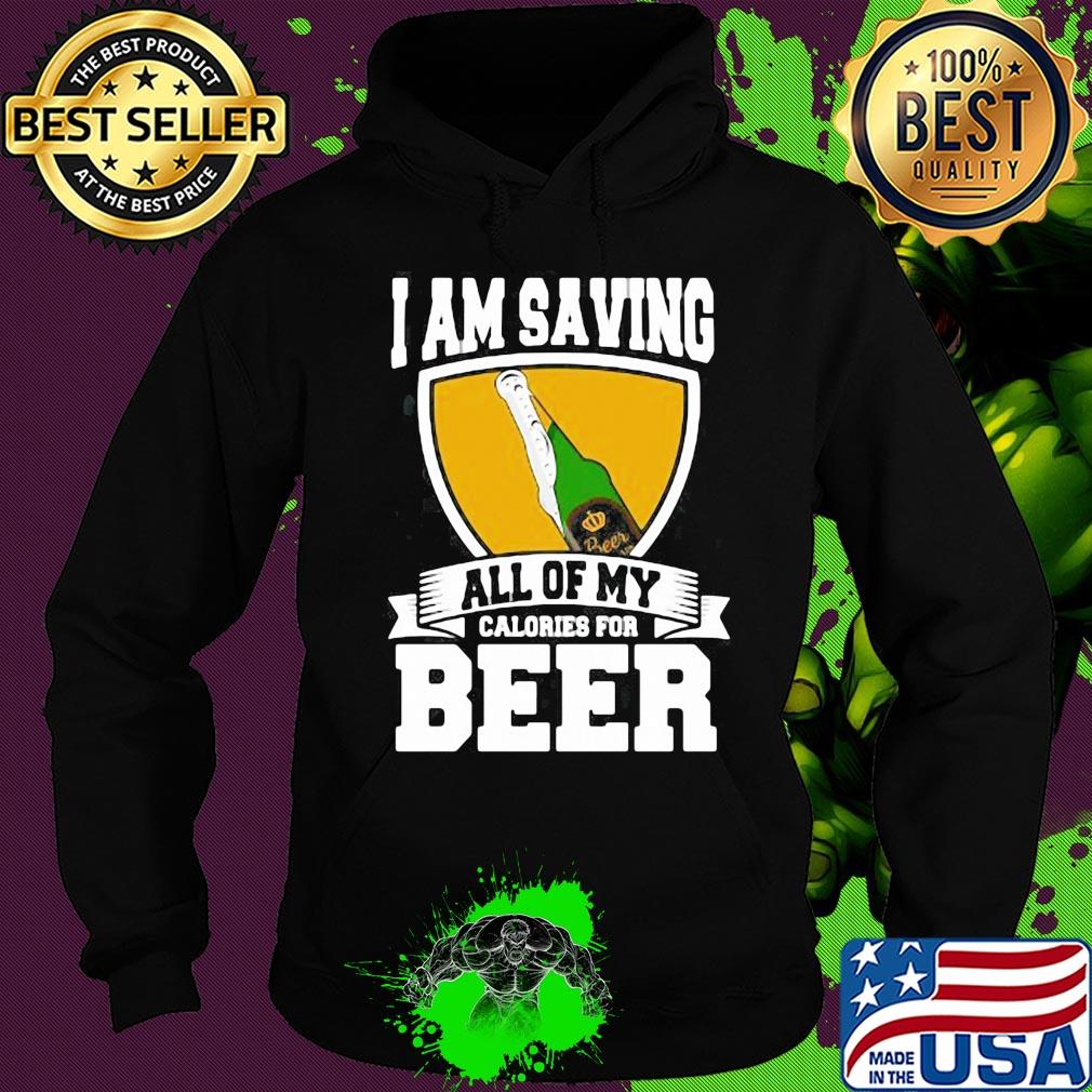 I Am Saving All Of My Calories For Beer s Hoodie I Am Saving All Of My Calories For Beer s Hoodie