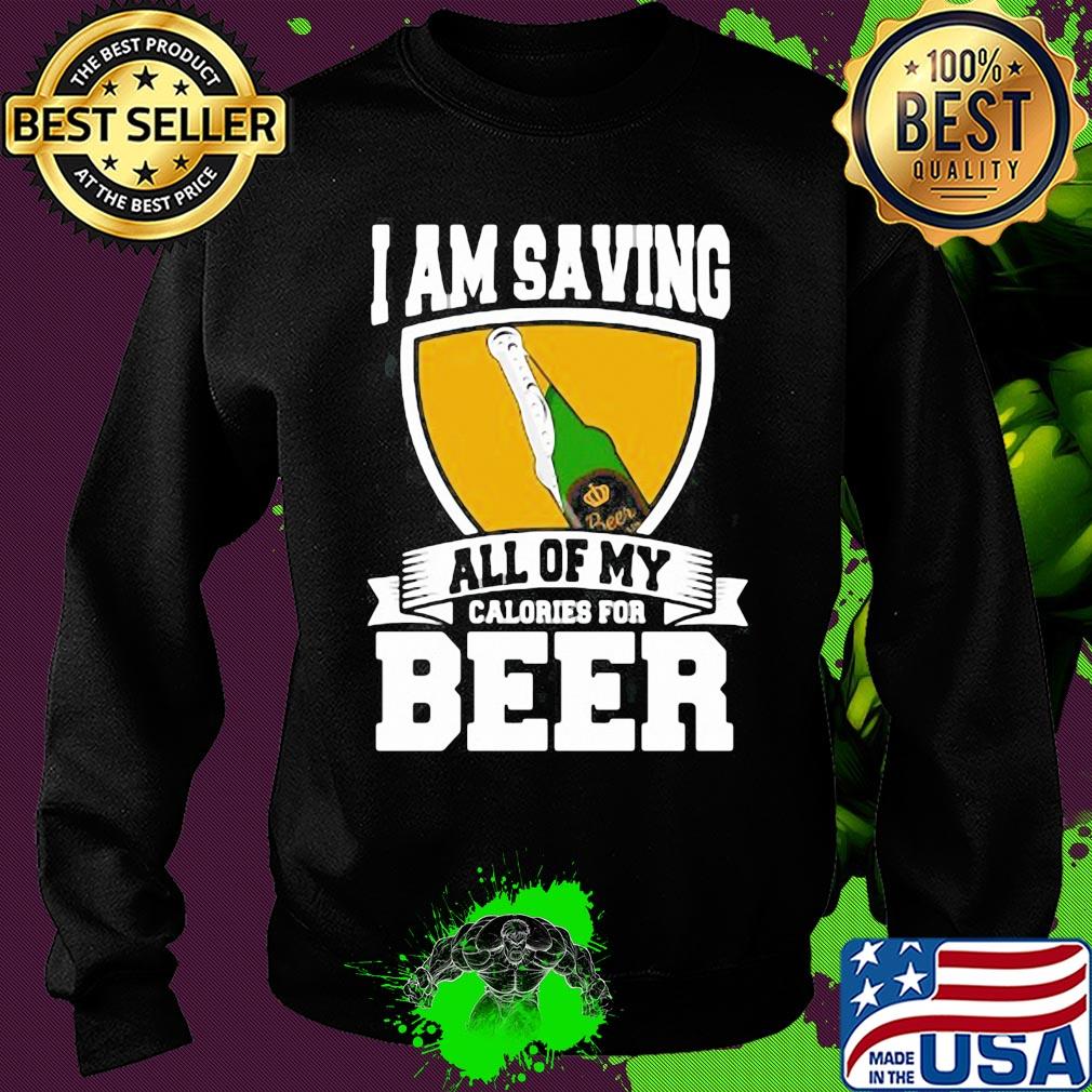 I Am Saving All Of My Calories For Beer s Sweater I Am Saving All Of My Calories For Beer s Sweater