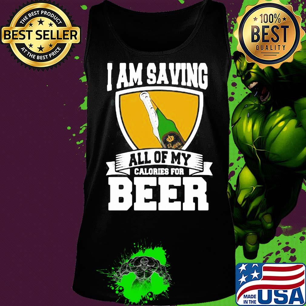 I Am Saving All Of My Calories For Beer s Tank top I Am Saving All Of My Calories For Beer s Tank top