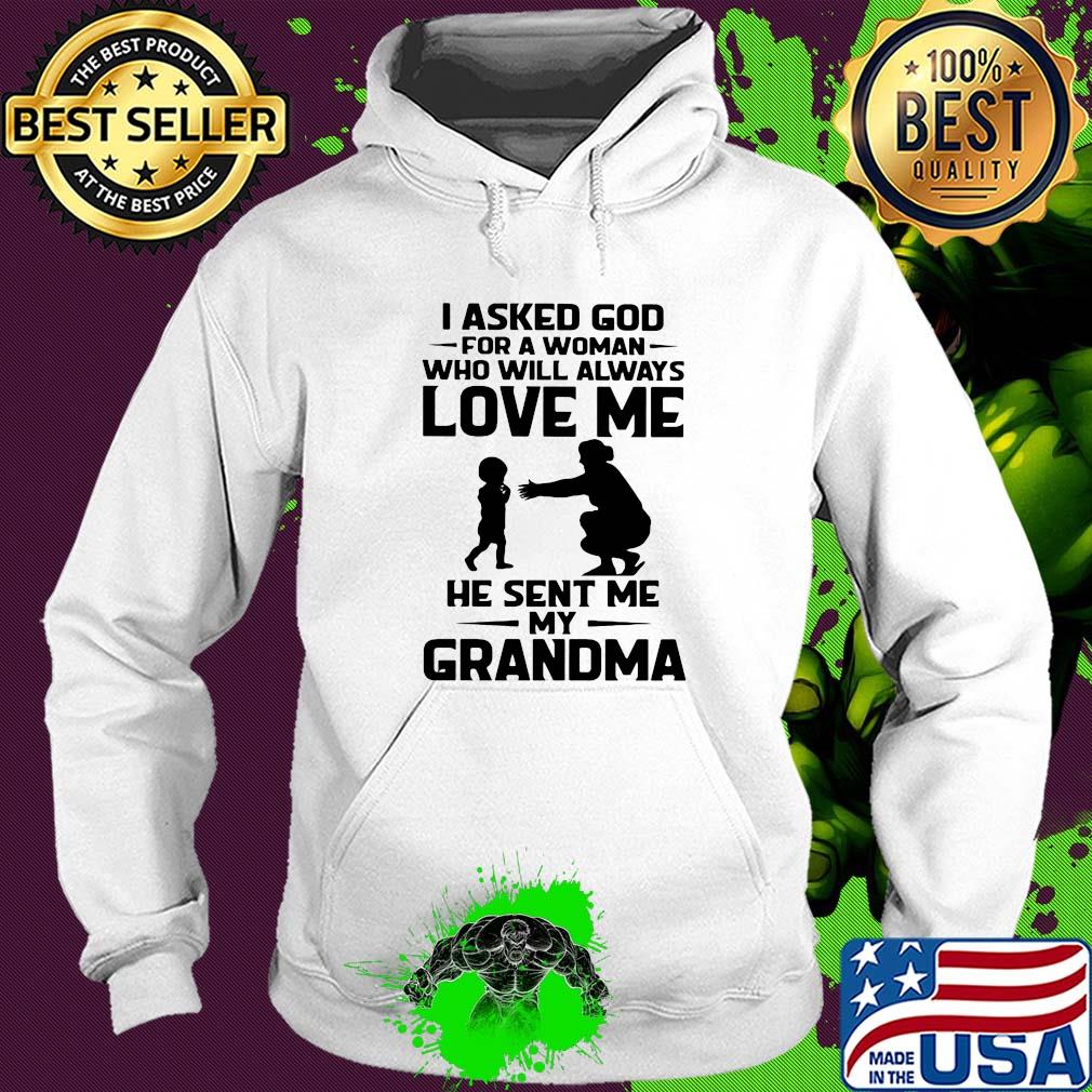 I asked god for a woman who will always love me he sent my grandma s Hoodie I asked god for a woman who will always love me he sent my grandma s Hoodie