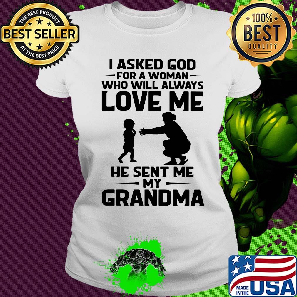 I asked god for a woman who will always love me he sent my grandma s Ladies tee I asked god for a woman who will always love me he sent my grandma s Ladies tee