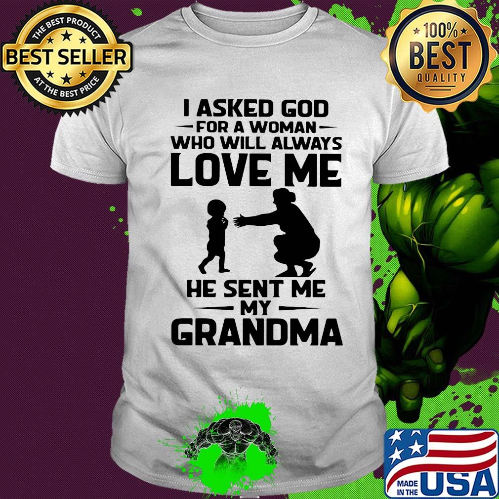 I asked god for a woman who will always love me he sent my grandma shirt I asked god for a woman who will always love me he sent my grandma shirt