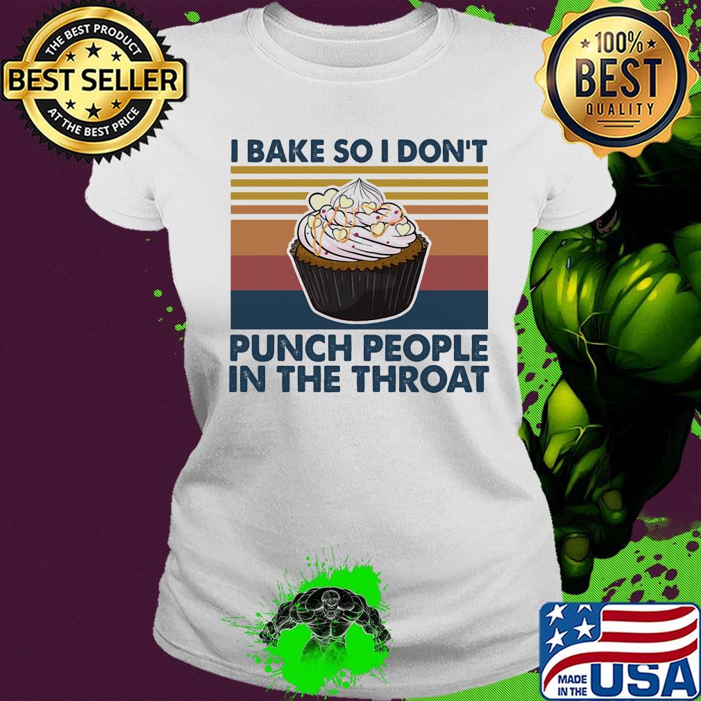 I bake so I don't punch people in the throat vintage s Ladies tee I bake so I don't punch people in the throat vintage s Ladies tee