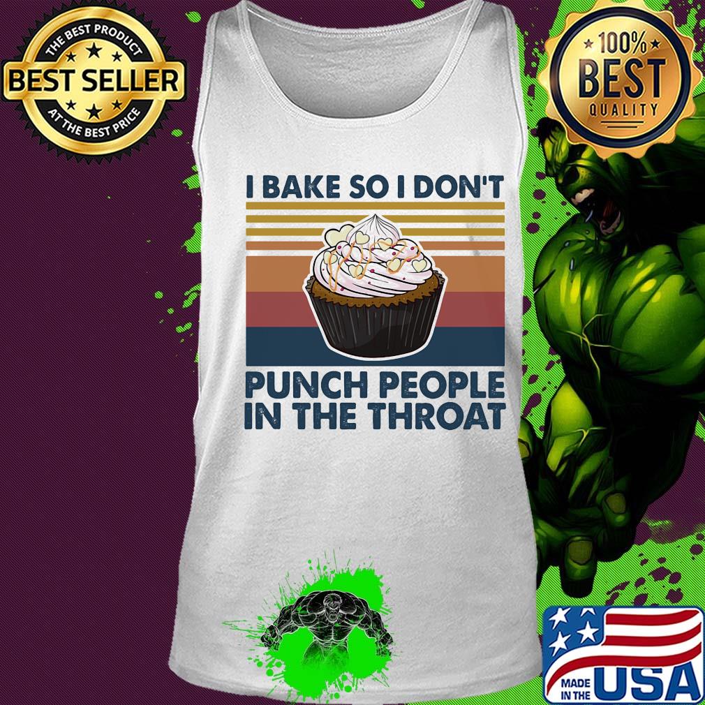 I bake so I don't punch people in the throat vintage s Tank top I bake so I don't punch people in the throat vintage s Tank top