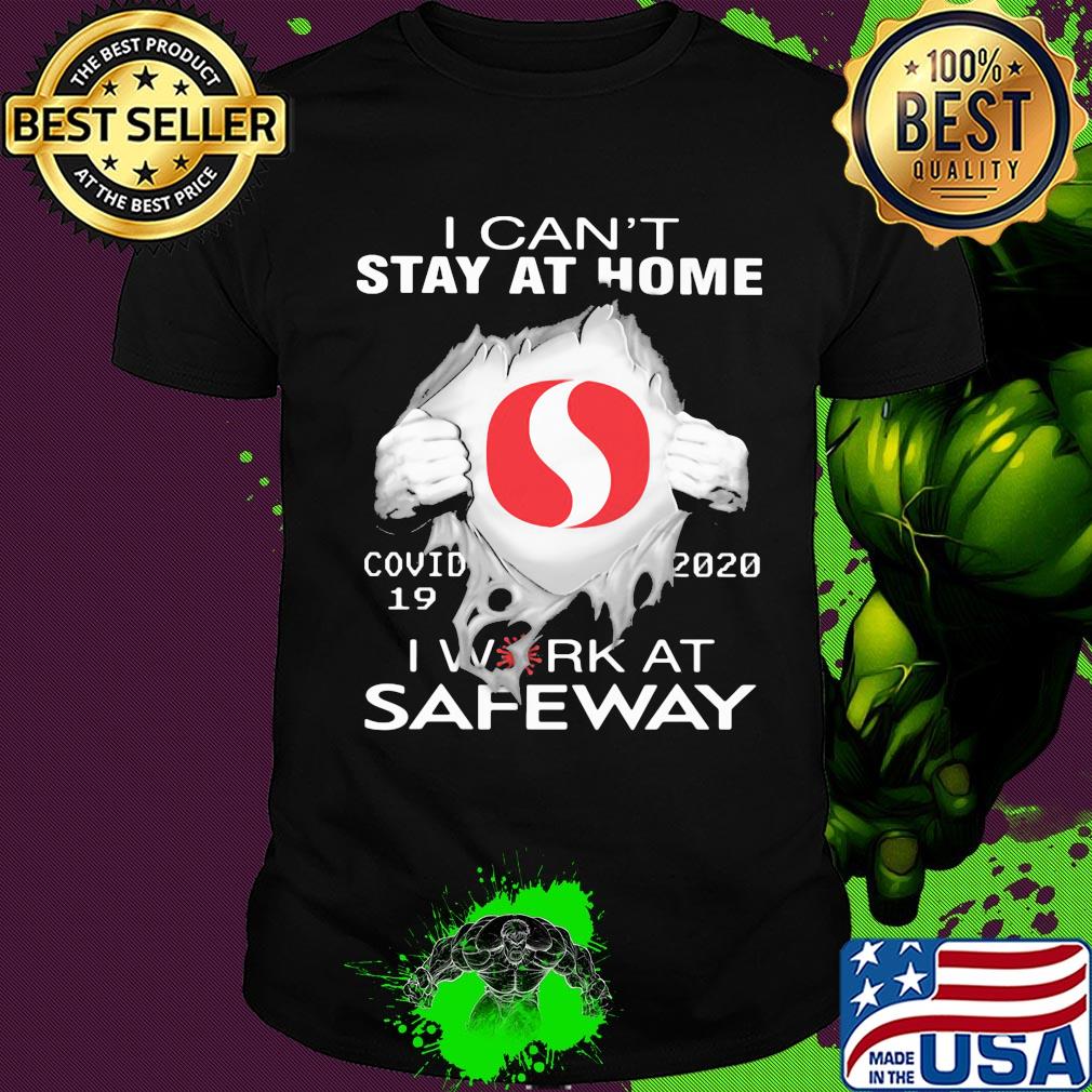 I can't stay at home covid 19 safeway 2020 I work at shirt
