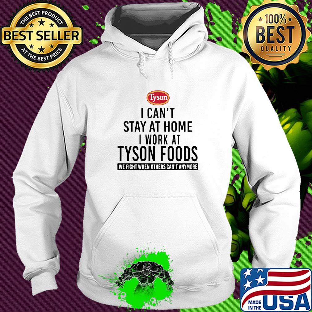 I can't stay at home I work at Tyson foods we fight when others can't anymore s Hoodie I can't stay at home I work at Tyson foods we fight when others can't anymore s Hoodie