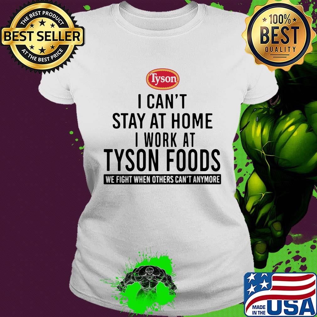 I can't stay at home I work at Tyson foods we fight when others can't anymore s Ladies tee I can't stay at home I work at Tyson foods we fight when others can't anymore s Ladies tee