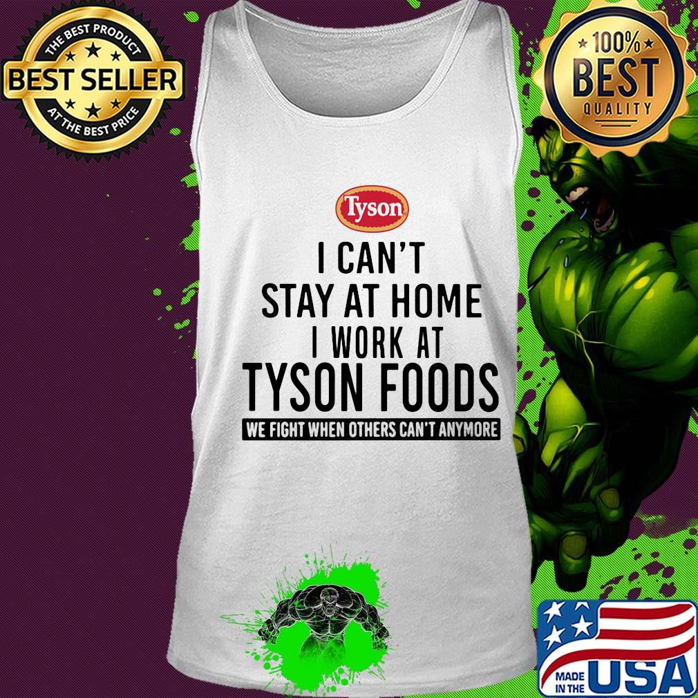 I can't stay at home I work at Tyson foods we fight when others can't anymore s Tank top I can't stay at home I work at Tyson foods we fight when others can't anymore s Tank top