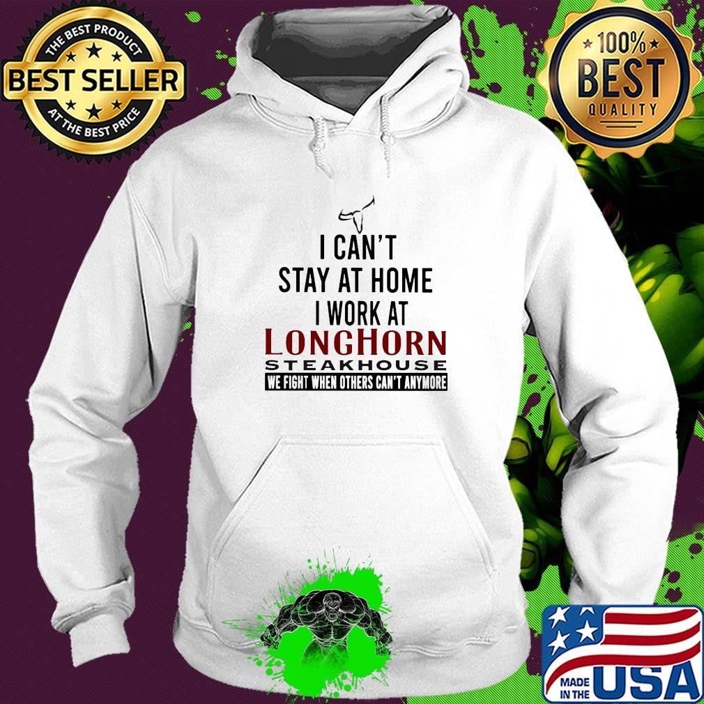 I can’t stay at home I work at longhorn steakhouse we fight when others can’t anymore s Hoodie I can’t stay at home I work at longhorn steakhouse we fight when others can’t anymore s Hoodie