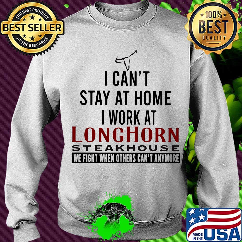 I can’t stay at home I work at longhorn steakhouse we fight when others can’t anymore s Sweater I can’t stay at home I work at longhorn steakhouse we fight when others can’t anymore s Sweater