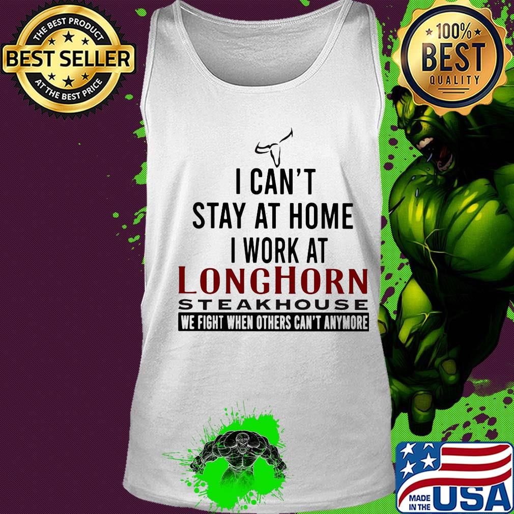 I can’t stay at home I work at longhorn steakhouse we fight when others can’t anymore s Tank top I can’t stay at home I work at longhorn steakhouse we fight when others can’t anymore s Tank top