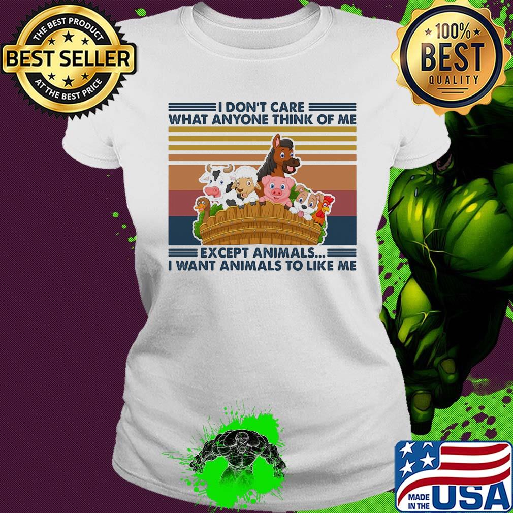 I don't care what anyone think of me except animals I want animals to like me vintage s Ladies tee I don't care what anyone think of me except animals I want animals to like me vintage s Ladies tee