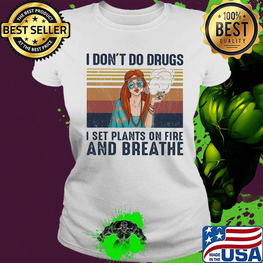 I don't do drugs I set plants on fire and breathe vintage s Ladies tee I don't do drugs I set plants on fire and breathe vintage s Ladies tee