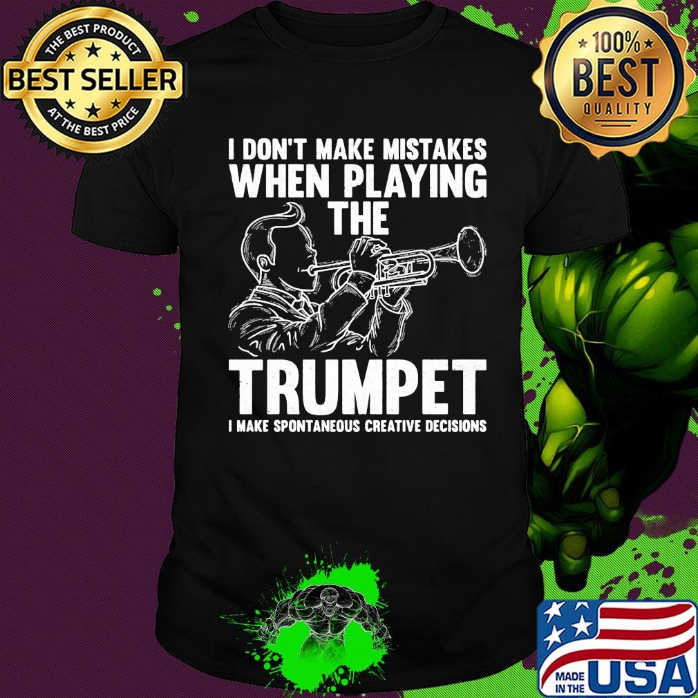 I don't make mistake when playing the trumpet I make spontaneous shirt