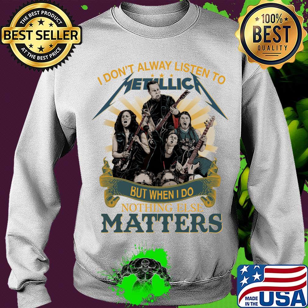 I don’t alway listen to Metallica band but when I do nothing else matters s Sweater I don’t alway listen to Metallica band but when I do nothing else matters s Sweater