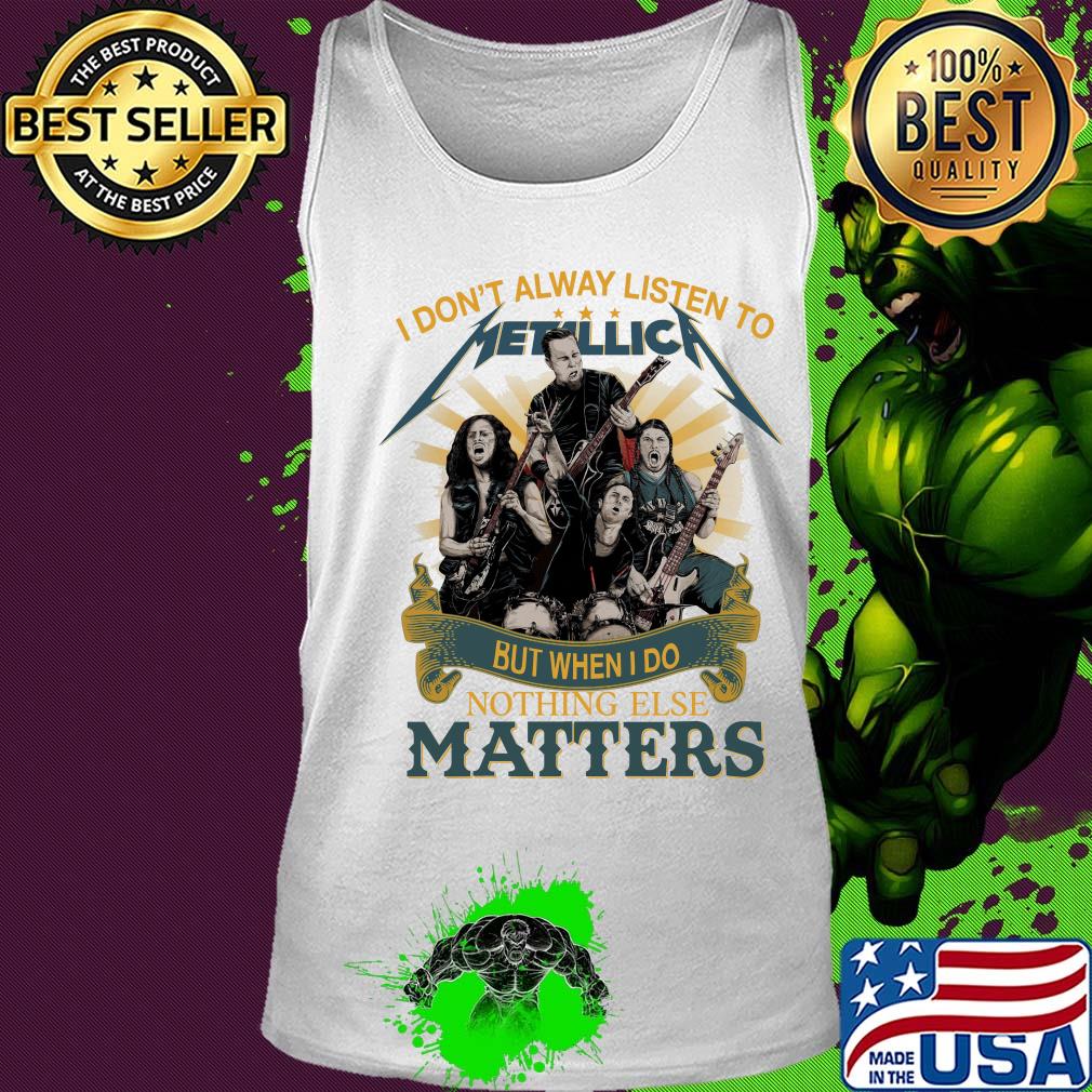 I don’t alway listen to Metallica band but when I do nothing else matters s Tank top I don’t alway listen to Metallica band but when I do nothing else matters s Tank top