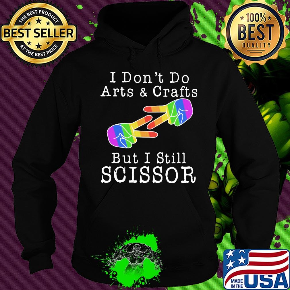 I don’t do arts & crafts but I still scissor lgbt s Hoodie I don’t do arts & crafts but I still scissor lgbt s Hoodie