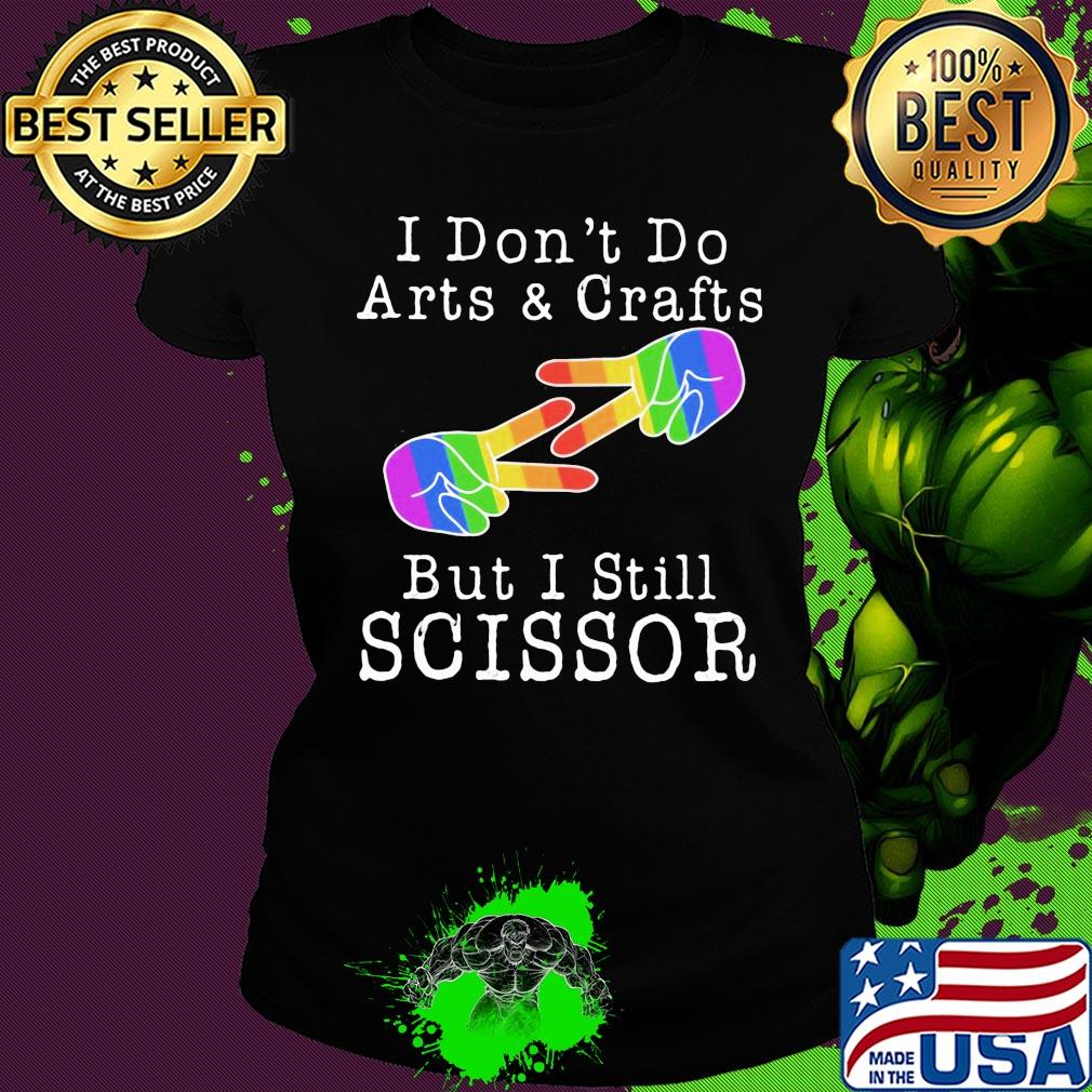 I don’t do arts & crafts but I still scissor lgbt s Ladies tee I don’t do arts & crafts but I still scissor lgbt s Ladies tee