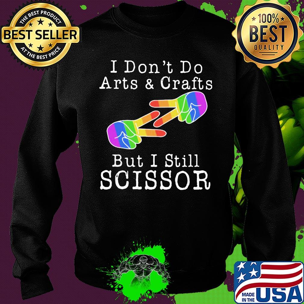 I don’t do arts & crafts but I still scissor lgbt s Sweater I don’t do arts & crafts but I still scissor lgbt s Sweater