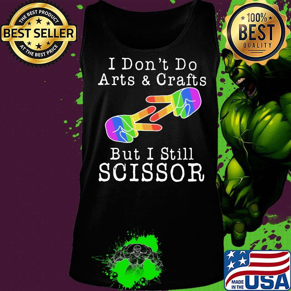I don’t do arts & crafts but I still scissor lgbt s Tank top I don’t do arts & crafts but I still scissor lgbt s Tank top