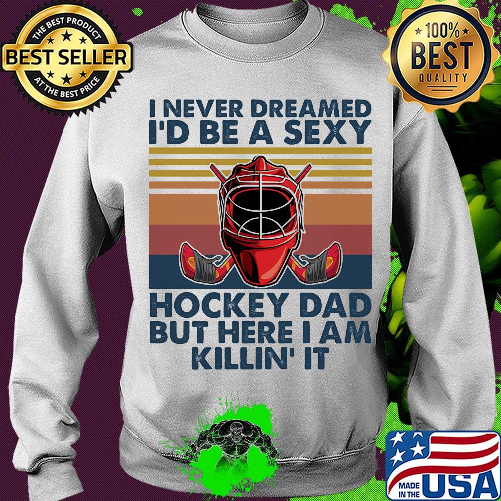 I ever dreamed I'd be a sexy Hockey dad but here I am killin' it vintage s Sweater I ever dreamed I'd be a sexy Hockey dad but here I am killin' it vintage s Sweater