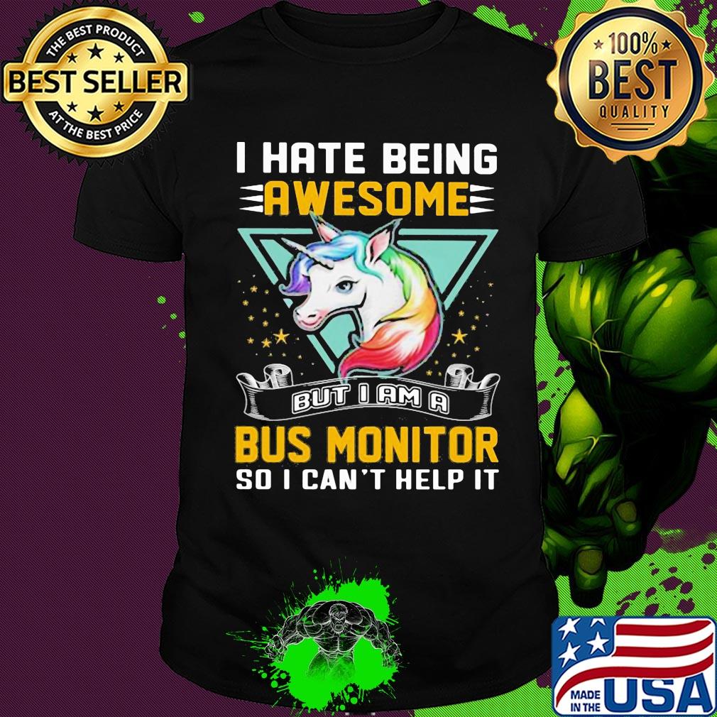 I hate being awesome but I am a bus monitor so I can't help it Unicorn shirt